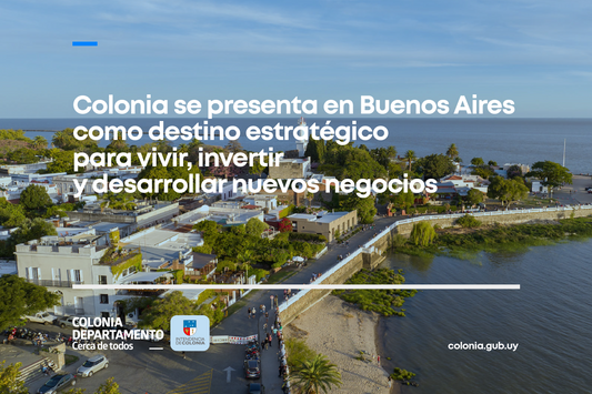 COLONIA SE PRESENTA EN BUENOS AIRES COMO DESTINO ESTRATÉGICO PARA VIVIR, INVERTIR Y DESARROLLAR NUEVOS NEGOCIOS
